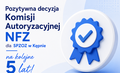 Zdjęcie do SPZOZ w&nbsp;Kępnie z&nbsp;pozytywną decyzją Komisji Autoryzacyjnej NFZ na&nbsp;kolejne 5 lat!